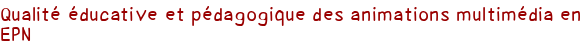 Qualité éducative et pédagogique des animations multimédia en EPN